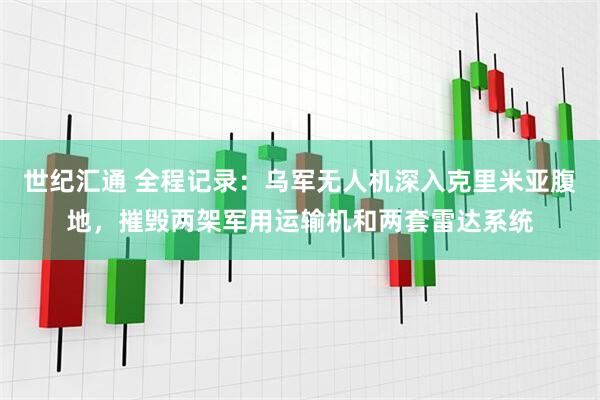 世纪汇通 全程记录：乌军无人机深入克里米亚腹地，摧毁两架军用运输机和两套雷达系统