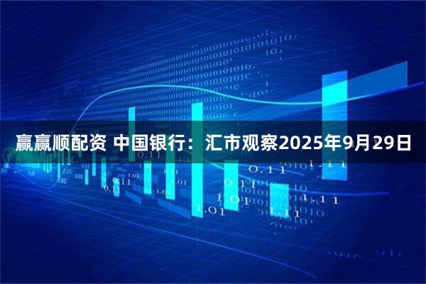 赢赢顺配资 中国银行：汇市观察2025年9月29日